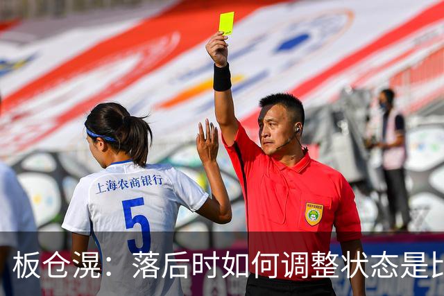 板仓滉：落后时如何调整状态是比赛关键 比赛很难但全员都很冷静